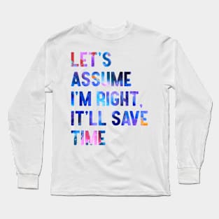 Let's Assume I'm Right It'll Save Time Long Sleeve T-Shirt